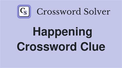 HAPPENING crossword clue .